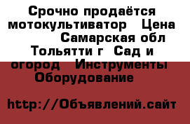 Срочно продаётся мотокультиватор › Цена ­ 16 000 - Самарская обл., Тольятти г. Сад и огород » Инструменты. Оборудование   